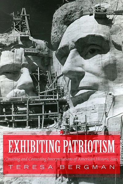 Exhibiting Patriotism: Creating and Contesting Interpretations of American Historic Sites