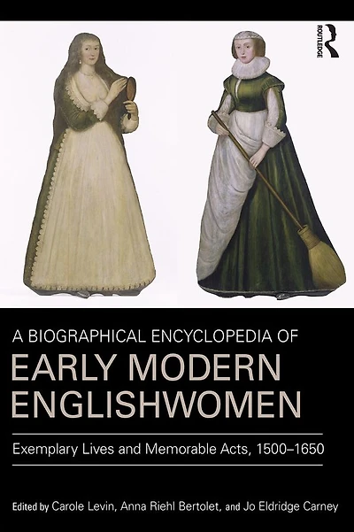 A Biographical Encyclopedia of Early Modern Englishwomen: Exemplary Lives and Memorable Acts, 1500-1650