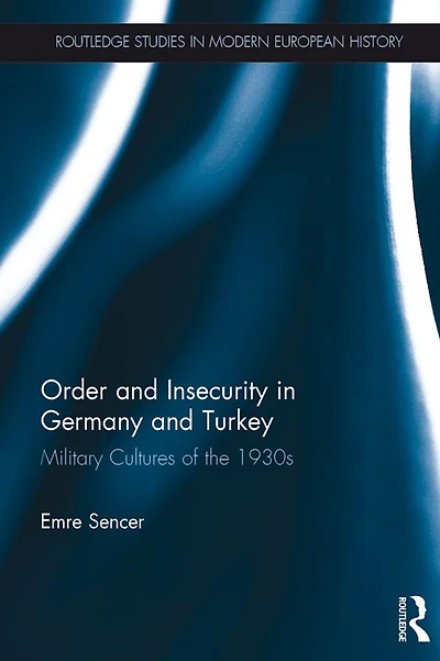 Order and Insecurity Germany Turkey: Military Cultures of the 1930s