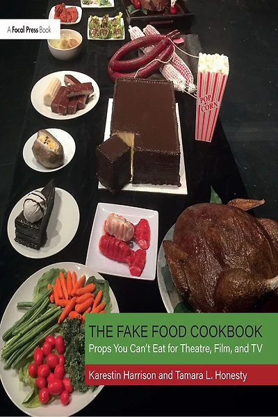The Fake Food Cookbook: Props You Can't Eat for Theatre, Film, and TV