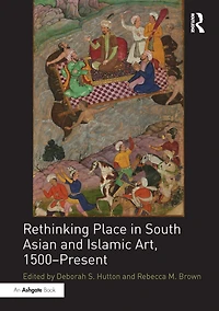 Rethinking Place South Asian and Islamic Art, 1500-Present