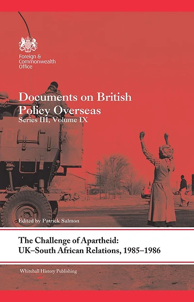 The Challenge of Apartheid: UK-South African Relations, 1985-1986: Documents on British Policy Overseas. Series III, Volume IX