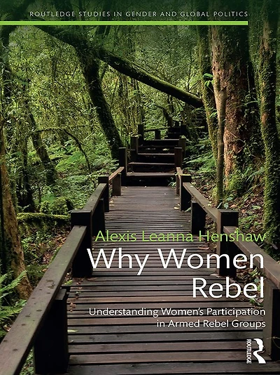 Why Women Rebel: Understanding Women's Participation Armed Rebel Groups