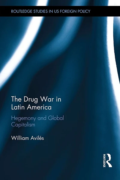 The Drug War Latin America: Hegemony and Global Capitalism