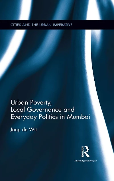 Urban Poverty, Local Governance and Everyday Politics Mumbai