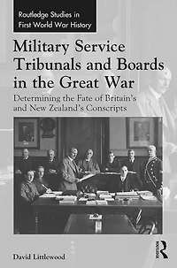 Military Service Tribunals and Boards the Great War: Determining Fate of Britain's New Zealand's Conscripts