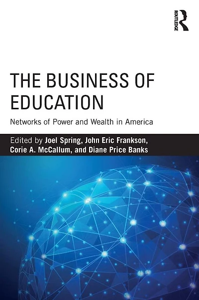 The Business of Education: Networks Power and Wealth America