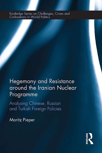 Hegemony and Resistance around the Iranian Nuclear Programme: Analysing Chinese, Russian Turkish Foreign Policies