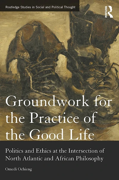 Groundwork for the Practice of Good Life: Politics and Ethics at Intersection North Atlantic African Philosophy