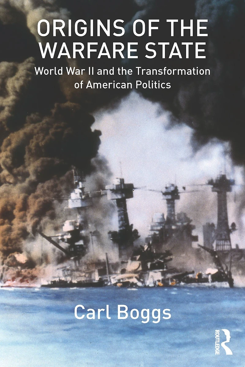 Origins of the Warfare State: World War II and Transformation American Politics