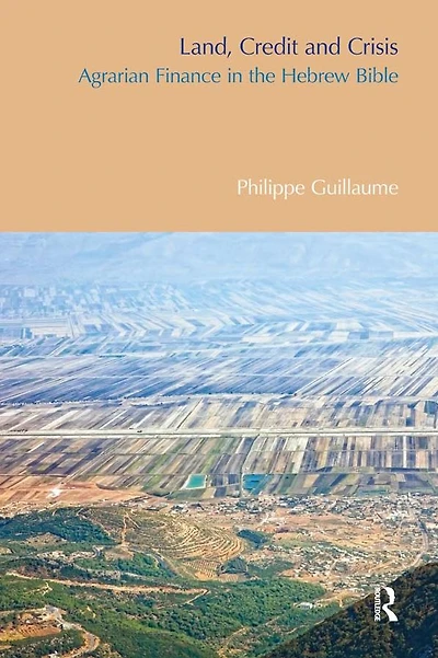Land, Credit and Crisis: Agrarian Finance the Hebrew Bible