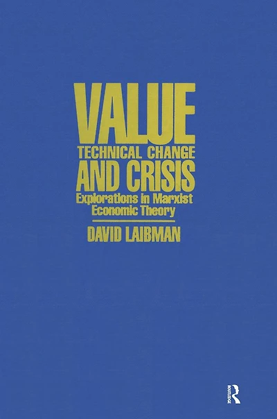 Value, Technical Change and Crisis: Explorations Marxist Economic Theory