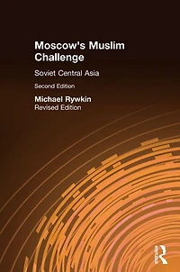 Moscow's Muslim Challenge: Soviet Central Asia