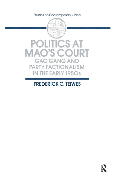 Politics at Mao's Court: Gao Gang and Party Factionalism the Early 1950s