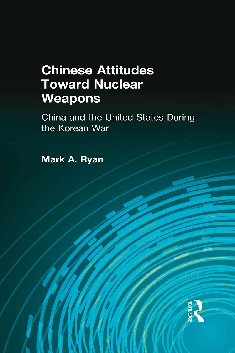 Chinese Attitudes Toward Nuclear Weapons: China and the United States During Korean War: War