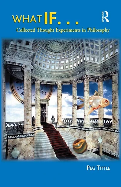What If...: Collected Thought Experiments Philosophy