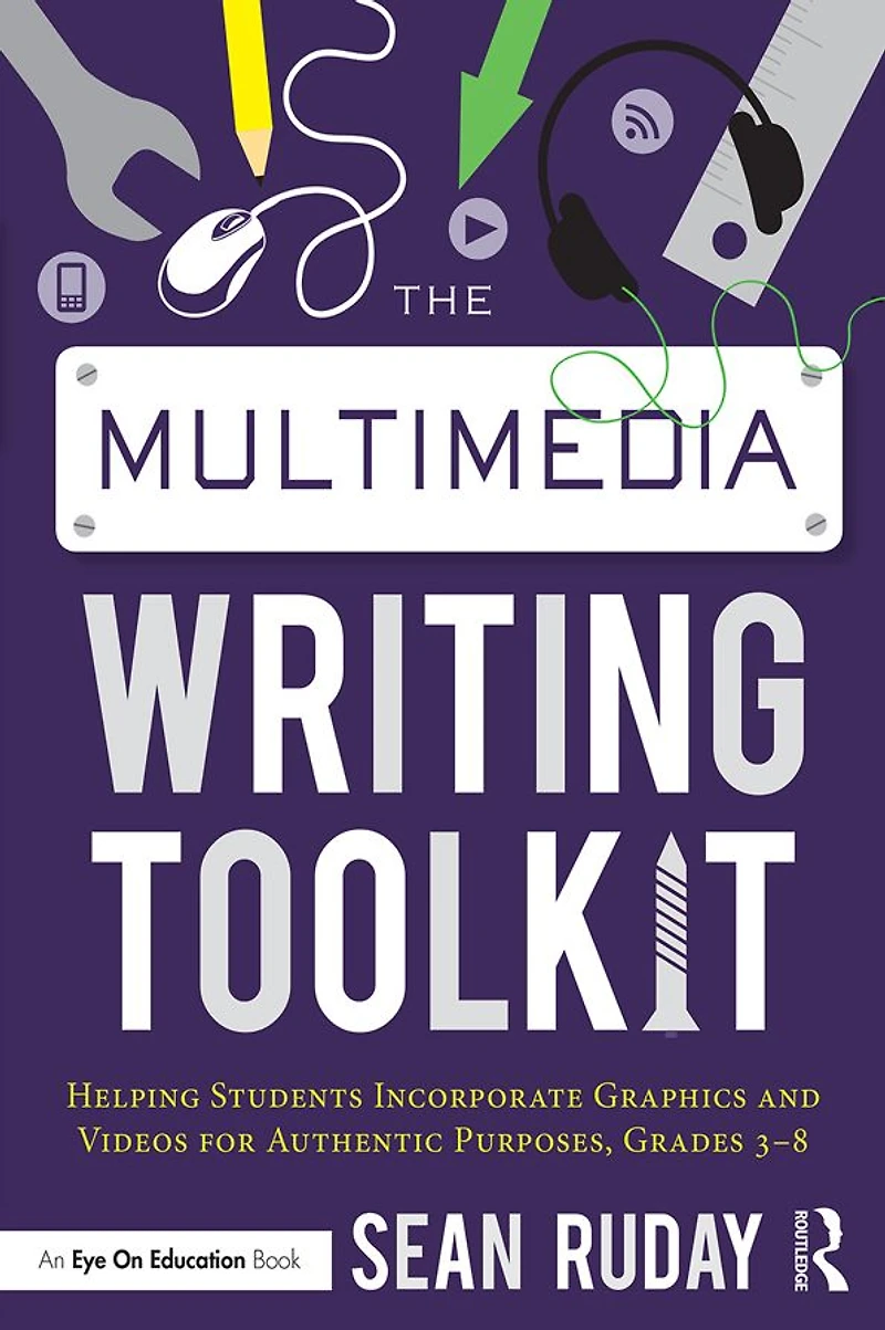 The Multimedia Writing Toolkit: Helping Students Incorporate Graphics and Videos for Authentic Purposes, Grades 3-8
