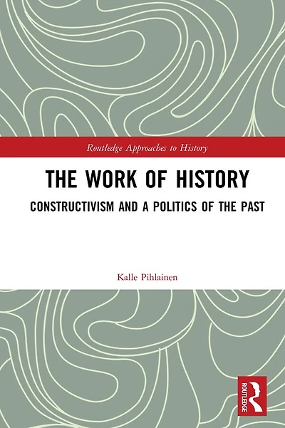 the Work of History: Constructivism and a Politics Past