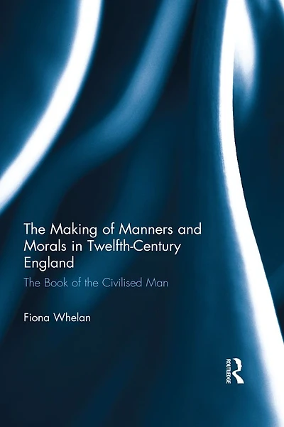 the Making of Manners and Morals Twelfth-Century England: Book Civilised Man