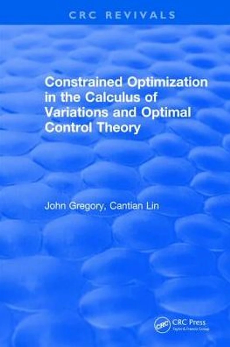 Constrained Optimization The Calculus Of Variations and Optimal Control Theory