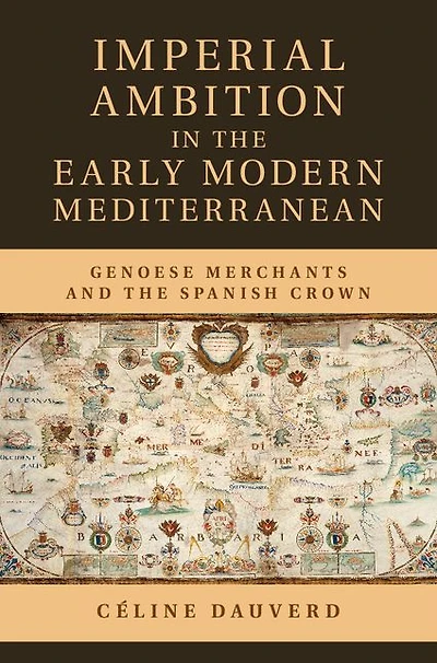 Imperial Ambition the Early Modern Mediterranean: Genoese Merchants and Spanish Crown