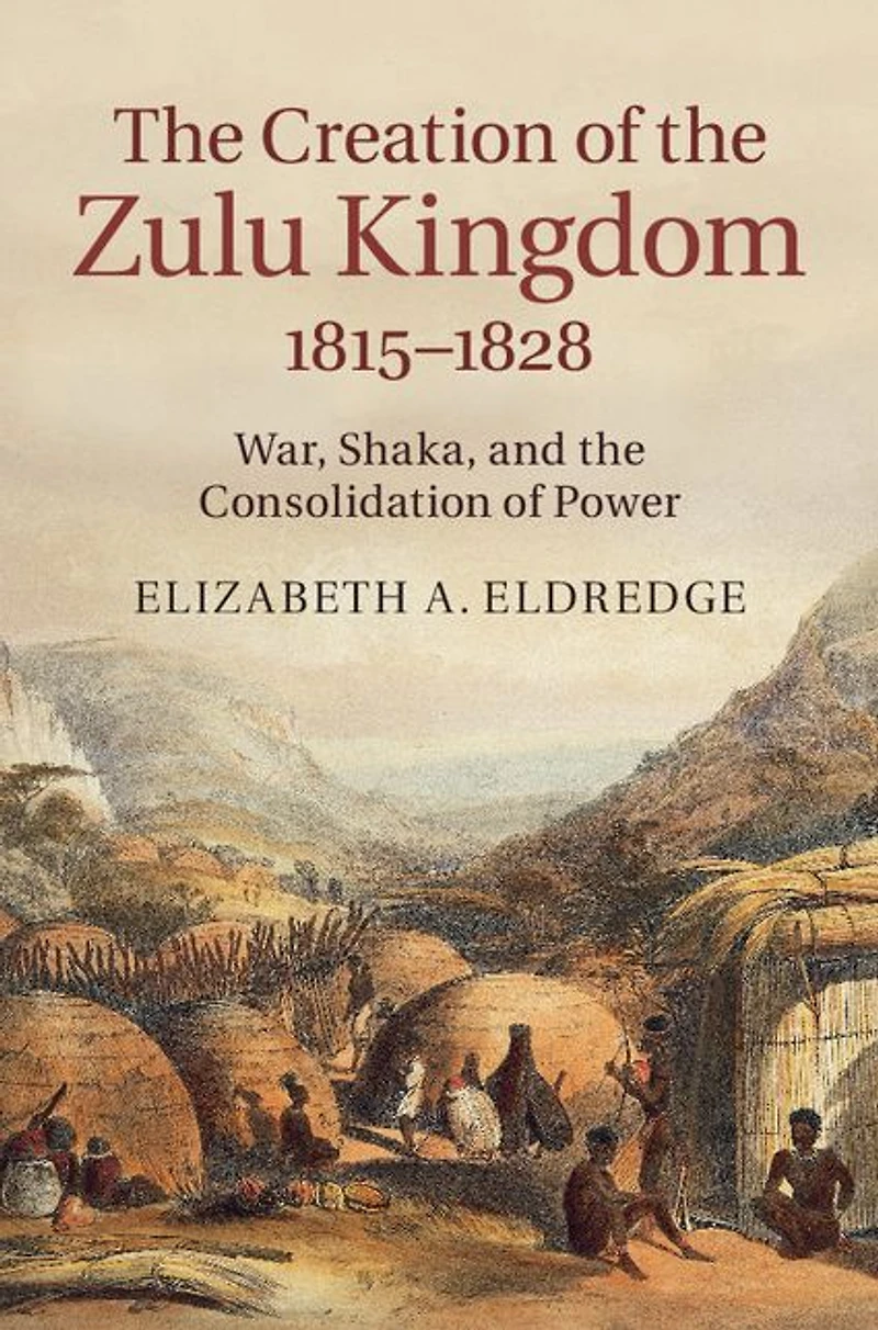 the Creation of Zulu Kingdom, 1815-1828: War, Shaka, and Consolidation Power