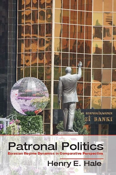 Patronal Politics: Eurasian Regime Dynamics Comparative Perspective