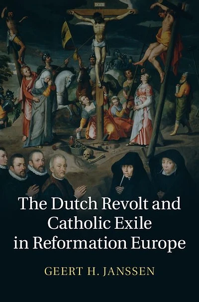 The Dutch Revolt and Catholic Exile Reformation Europe