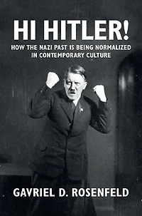 Hi Hitler!: How the Nazi Past Is Being Normalized Contemporary Culture