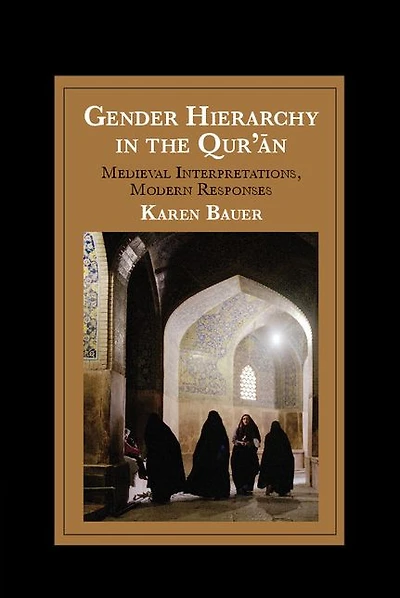 Gender Hierarchy the Qur'an: Medieval Interpretations, Modern Responses