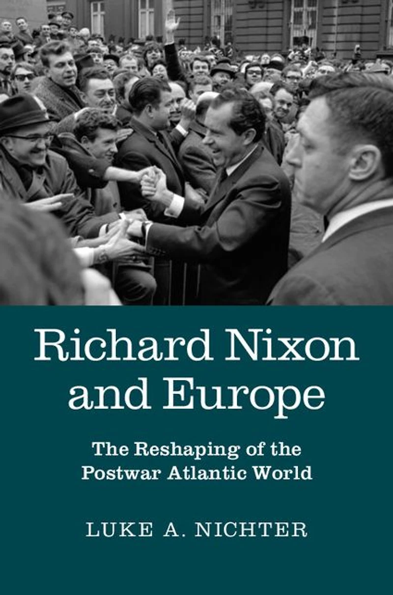 Richard Nixon and Europe: the Reshaping of Postwar Atlantic World