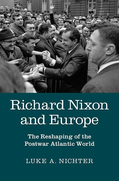 Richard Nixon and Europe: the Reshaping of Postwar Atlantic World