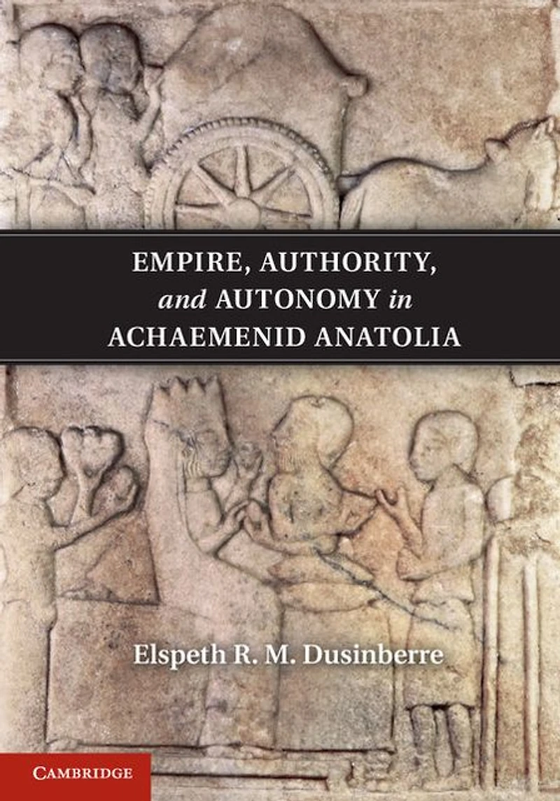 Empire, Authority, and Autonomy Achaemenid Anatolia