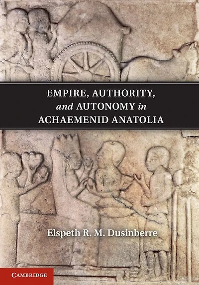 Empire, Authority, and Autonomy Achaemenid Anatolia