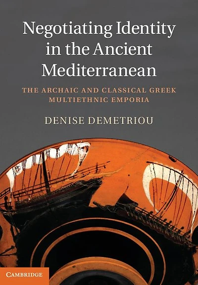 Negotiating Identity The Ancient Mediterranean: Archaic and Classical Greek Multiethnic Emporia