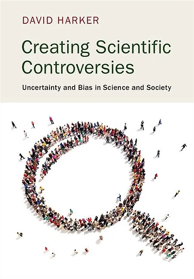 Creating Scientific Controversies: Uncertainty and Bias Science Society