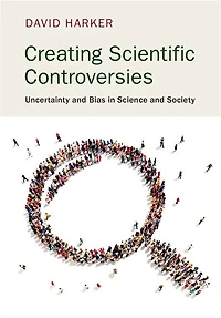 Creating Scientific Controversies: Uncertainty and Bias Science Society