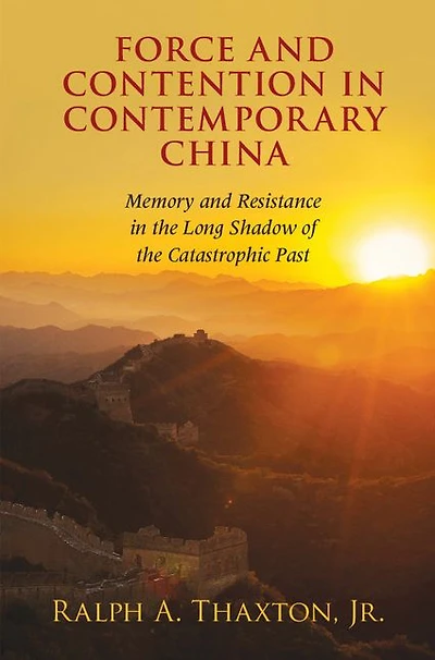 Force and Contention Contemporary China: Memory Resistance the Long Shadow of Catastrophic Past