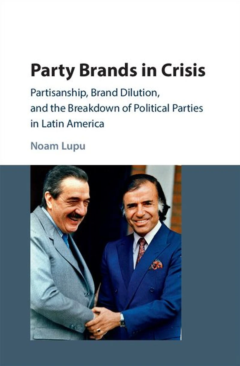 Party Brands Crisis: Partisanship, Brand Dilution, and the Breakdown of Political Parties Latin America