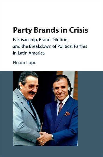 Party Brands Crisis: Partisanship, Brand Dilution, and the Breakdown of Political Parties Latin America