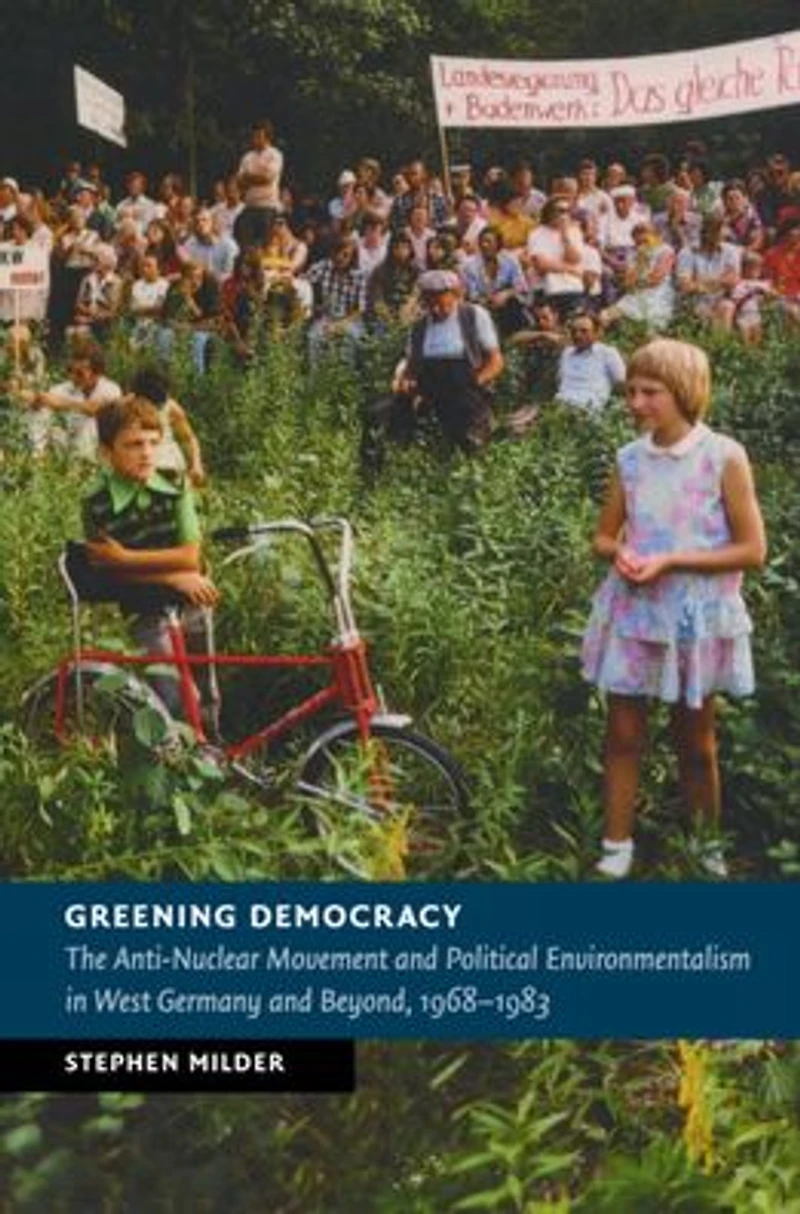 Greening Democracy: The Anti-Nuclear Movement and Political Environmentalism West Germany Beyond, 1968-1983
