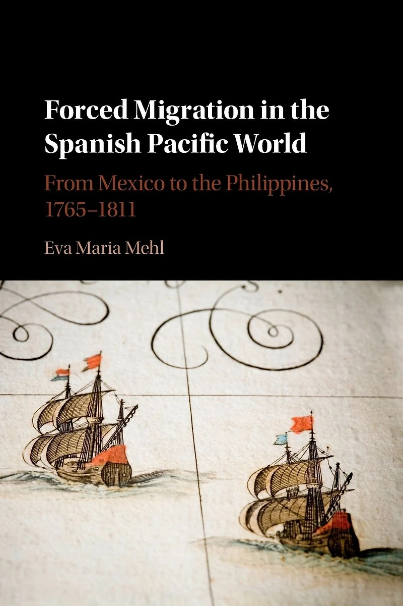 Forced Migration the Spanish Pacific World: From Mexico to Philippines, 1765-1811