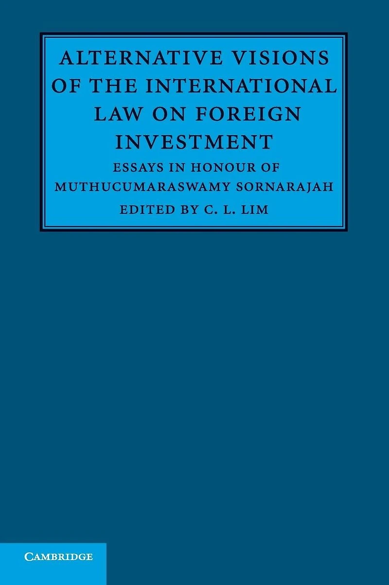 Alternative Visions of the International Law on Foreign Investment: Essays Honour Muthucumaraswamy Sornarajah