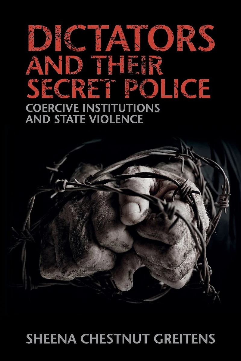 Dictators and their Secret Police: Coercive Institutions State Violence