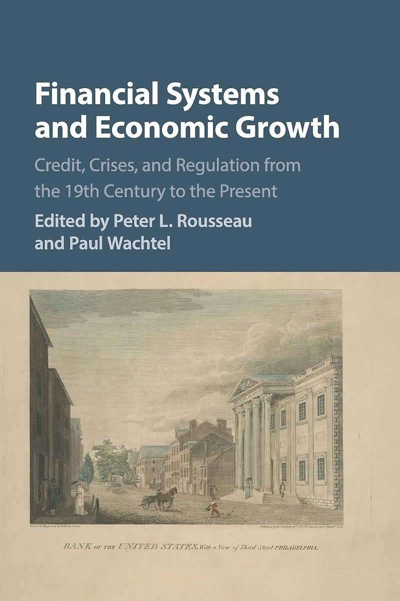 Financial Systems and Economic Growth: Credit, Crises, Regulation from the 19th Century to Present