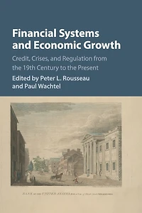 Financial Systems and Economic Growth: Credit, Crises, Regulation from the 19th Century to Present