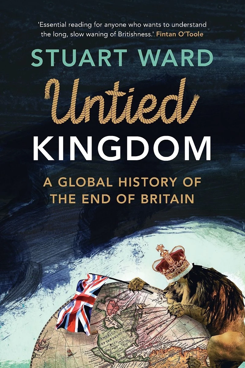 Untied Kingdom: A Global History of the End Britain