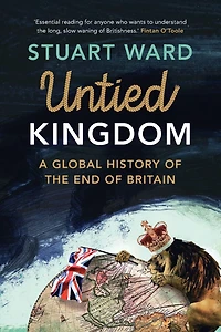 Untied Kingdom: A Global History of the End Britain