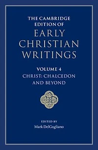 The Cambridge Edition of Early Christian Writings: Volume 4, Christ: Chalcedon and Beyond
