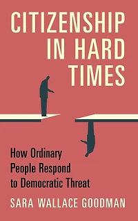 Citizenship Hard Times: How Ordinary People Respond to Democratic Threat